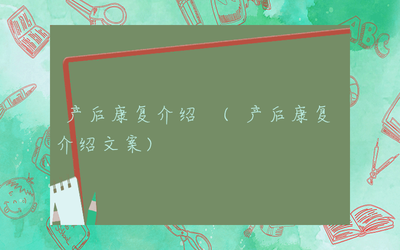 产后康复介绍 (产后康复介绍文案)